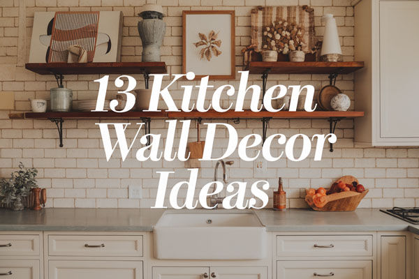 13 Kitchen Wall Decor Ideas to Add Personality & Charm
