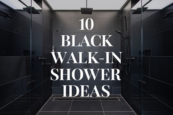 10 Black Walk-In Shower Ideas for Modern Bathrooms